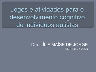 Dra. LÍLIA MAÍSE DE JORGE
CRP/06 - 17953
 