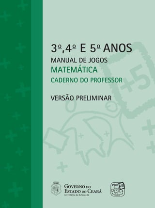VOLUME I
3o
,4o
e 5o
ANOs
Manual de Jogos
MATEMÁTICA
CADERNO DO PROFESSOR
VERSÃO PRELIMINAR
 