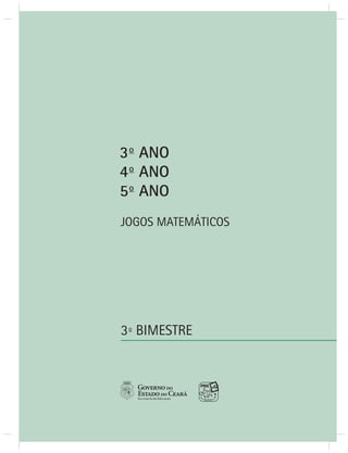 3o ANO 
4o ANO 
5o ANO 
JOGOS MATEMÁTICOS 
3o BIMESTRE 
 