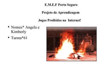 E.M.E.F Porto Seguro    Projeto de Aprendizagem   Jogos Proibidos na  Internet! ,[object Object],[object Object]