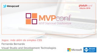 Edição 2018
#mvpconf
Fernanda Bernardo
Visual Studio and Development Technologies
Jogos: indo além do simples CSS
 