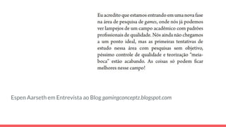Espen Aarseth em Entrevista ao Blog gamingconceptz.blogspot.com
 