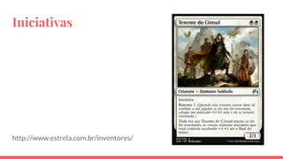Iniciativas
http://www.estrela.com.br/inventores/
 