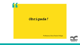 Obrigada!
“
Professora: EloraTestoni Felippi
 