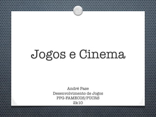 Jogos e Cinema

         André Pase
   Desenvolvimento de Jogos
    PPG-FAMECOS/PUCRS
             2k10
 