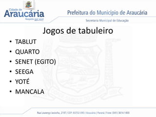 Jogos de tabuleiro
• TABLUT
• QUARTO
• SENET (EGITO)
• SEEGA
• YOTÉ
• MANCALA
 