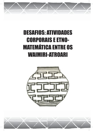 DESAFIOS: ATIVIDADES
 CORPORAIS E ETNO-
MATEMÁTICA ENTRE OS
  WAIMIRI-ATROARI
 
