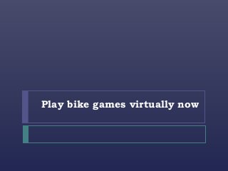Play bike games virtually now
 