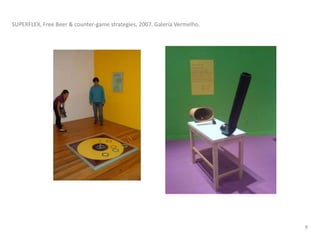 SUPERFLEX, Free Beer & counter-game strategies, 2007. Galeria Vermelho.
9
 