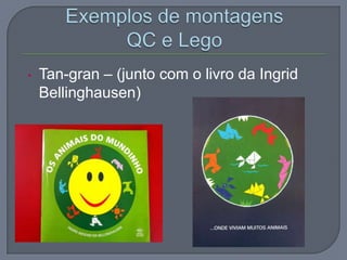 • Tan-gran – (junto com o livro da Ingrid
Bellinghausen)
 