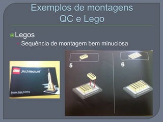 Legos
• Sequência de montagem bem minuciosa
 