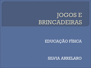 EDUCAÇÃO FÍSICA SILVIA ARRELARO 