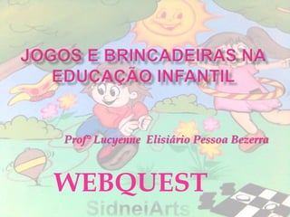 WEBQUEST
Prof° Lucyenne Elisiário Pessoa Bezerra
 