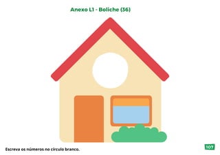 Anexo L1 - Boliche (36)
Escreva os números no círculo branco.
107
 