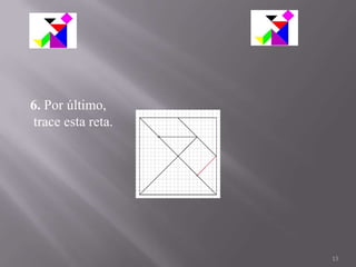 6. Por último,
trace esta reta.




                   13
 