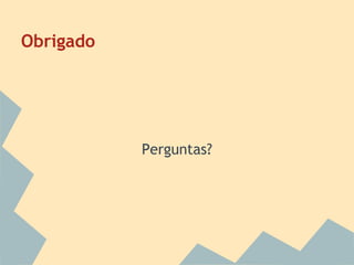 Obrigado

Perguntas?

 