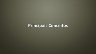 Principais Conceitos
 