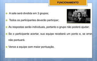  A sala será dividida em 3 grupos;
 Todos os participantes deverão participar;
 As respostas serão individuais, portant...