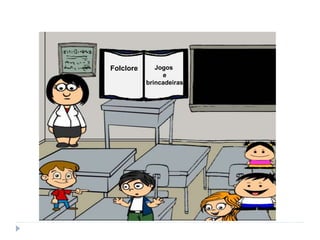 Folclore Jogos
e
brincadeiras
 