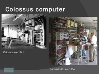 Colossus computer Colossus em 1941 Reconstruído em 1994 Retornar 
