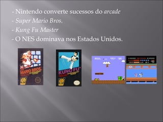   -  Nintendo converte sucessos do  arcade - Super Mario Bros. - Kung Fu Master -  O NES dominava nos Estados Unidos. 