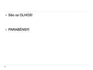 São os OLHOS!PARABÉNS!!!