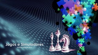 Jogos e Simuladores
     António Andrade 2012
 