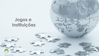 Jogos e
Instituições
 
