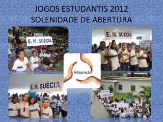 JOGOS ESTUDANTIS 2012
SOLENIDADE DE ABERTURA




         Integração
 