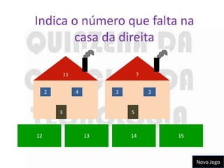 Indica o número que falta na
       casa da direita

             11                    ?


     2            4        3           3


         3                     5



12                    13       14          15



                                                Novo Jogo
 