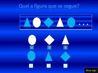 Qual a figura que se segue?


                          …
     1       2      3




     4       5      6
                              Novo Jogo
 