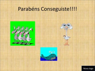 Parabéns Conseguiste!!!!




                           Novo Jogo
 
