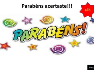 Parabéns acertaste!!!
                        clik




                          Novo
 
