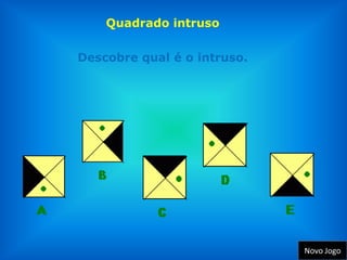 Quadrado intruso

Descobre qual é o intruso.




                             Novo Jogo
 