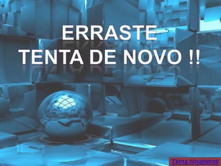 Tenta novamente
 