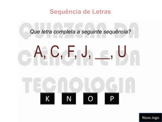Sequência de Letras


Que letra completa a seguinte sequência?



 A, C, F, J, __, U

      K        N      O        P

                                           Novo Jogo
 