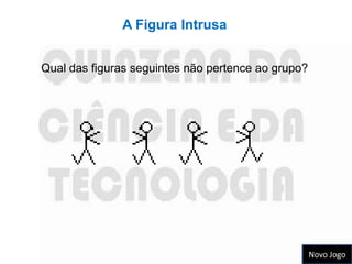 A Figura Intrusa


Qual das figuras seguintes não pertence ao grupo?




                                                    Novo Jogo
 