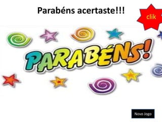 Parabéns acertaste!!!
                              clik




                        Novo Jogo
 