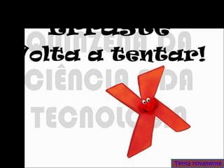 Erraste Volta a tentar! Tenta novamente 