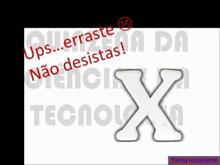 Ups…erraste   Não desistas! Tenta novamente 