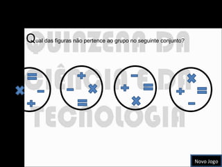 Figura Intrusa  Q ual das figuras não pertence ao grupo no seguinte conjunto? Novo Jogo 