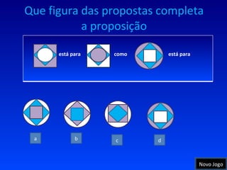 Que figura das propostas completa a proposição a d b c Novo Jogo está para  como  está para 