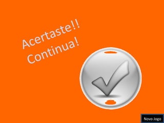 Acertaste!! Continua! Novo Jogo 