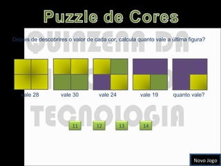 Depois de descobrires o valor de cada cor, calcula quanto vale a última figura? vale 28 vale 30 vale 24 vale 19 quanto vale? Novo Jogo 12 13 14 11 