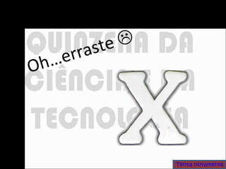 Oh…erraste   Tenta novamente 