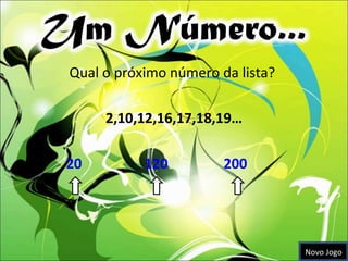 Qual o próximo número da lista?  2,10,12,16,17,18,19… 20   120   200 Novo Jogo 