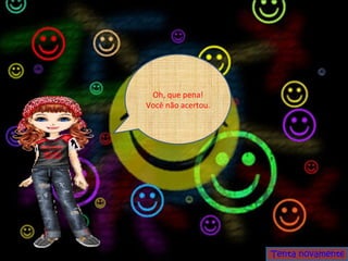 Oh, que pena! Você não acertou. Tenta novamente 