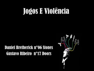 Jogos E Violência

Daniel Bretherick n°06 Stones
Gustavo Ribeiro n°17 Doors

 