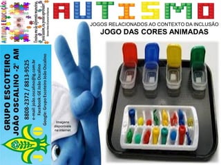 JOGOS RELACIONADOS AO CONTEXTO DA INCLUSÃO
JOGO DAS CORES ANIMADAS
Imagens
disponíveis
na internet
 