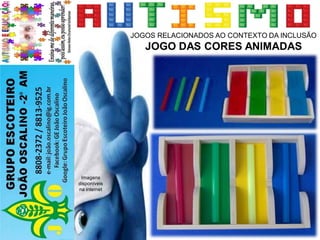 JOGOS RELACIONADOS AO CONTEXTO DA INCLUSÃO
JOGO DAS CORES ANIMADAS
Imagens
disponíveis
na internet
 